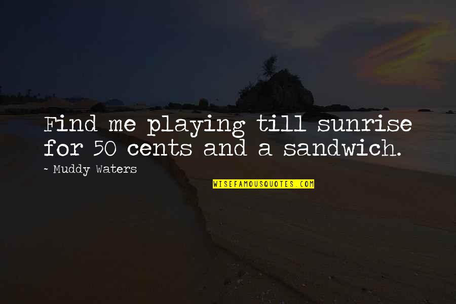 Academicians Synonyms Quotes By Muddy Waters: Find me playing till sunrise for 50 cents Academicians Synonyms Quotes By Muddy Waters: Find me playing till sunrise for 50 cents