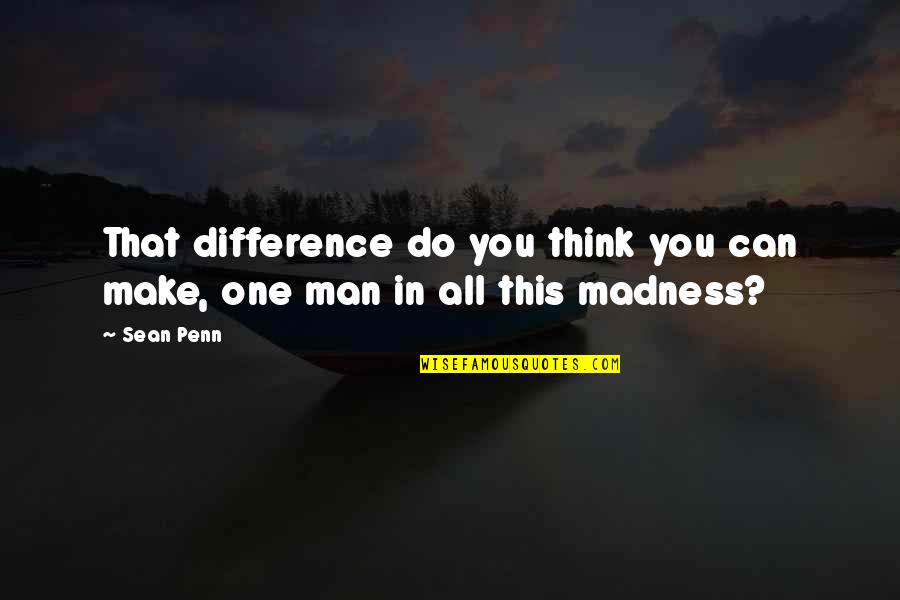 Academicos Ualg Quotes By Sean Penn: That difference do you think you can make,