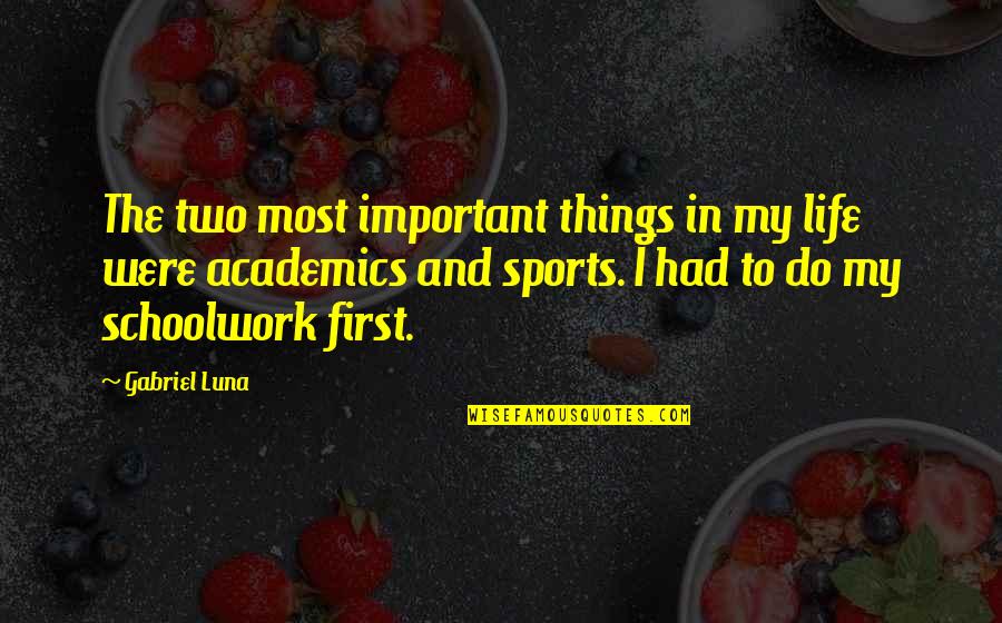 Academics And Sports Quotes By Gabriel Luna: The two most important things in my life