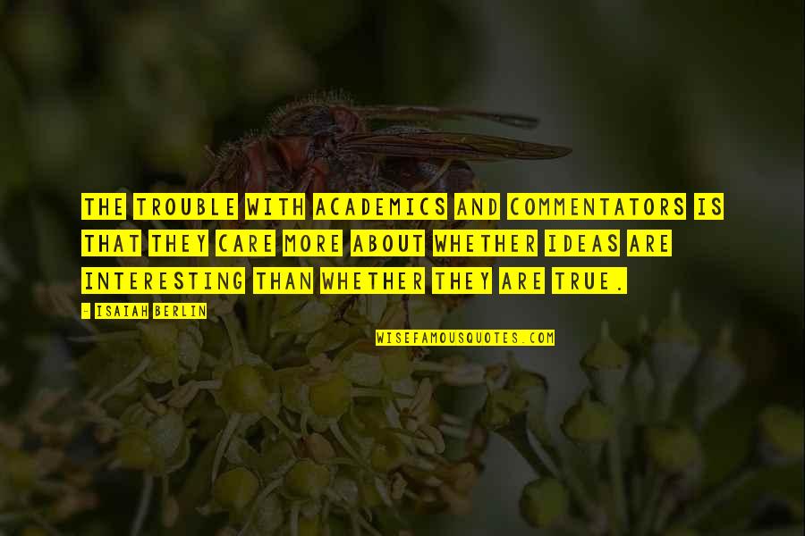 Academics Best Quotes By Isaiah Berlin: The trouble with academics and commentators is that Academics Best Quotes By Isaiah Berlin: The trouble with academics and commentators is that