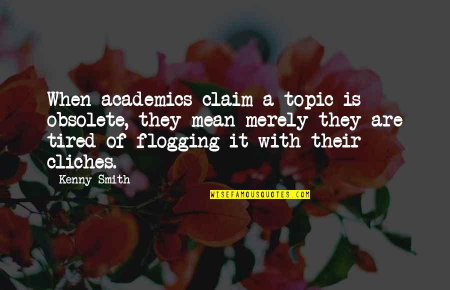 Academics Best Quotes By Kenny Smith: When academics claim a topic is obsolete, they Academics Best Quotes By Kenny Smith: When academics claim a topic is obsolete, they