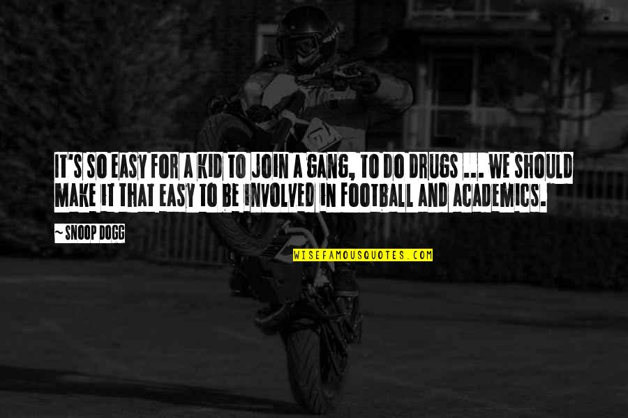 Academics Best Quotes By Snoop Dogg: It's so easy for a kid to join Academics Best Quotes By Snoop Dogg: It's so easy for a kid to join