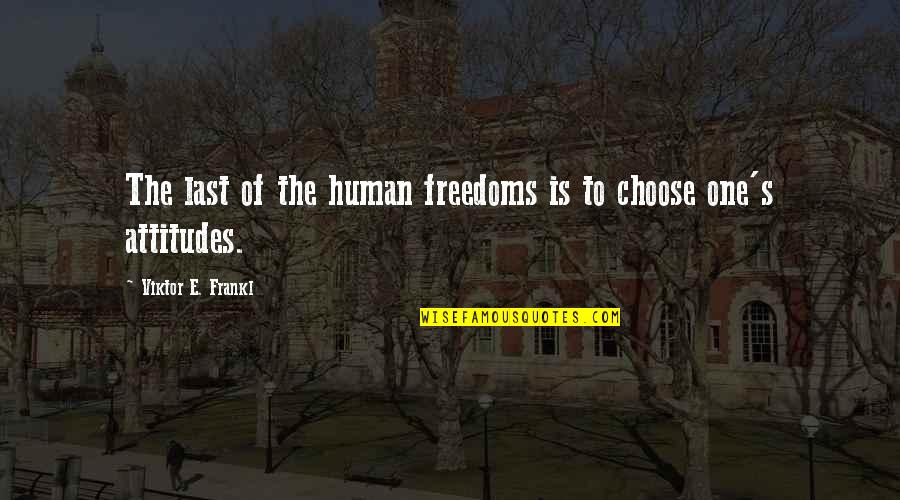 Academics Inspirational Quotes By Viktor E. Frankl: The last of the human freedoms is to