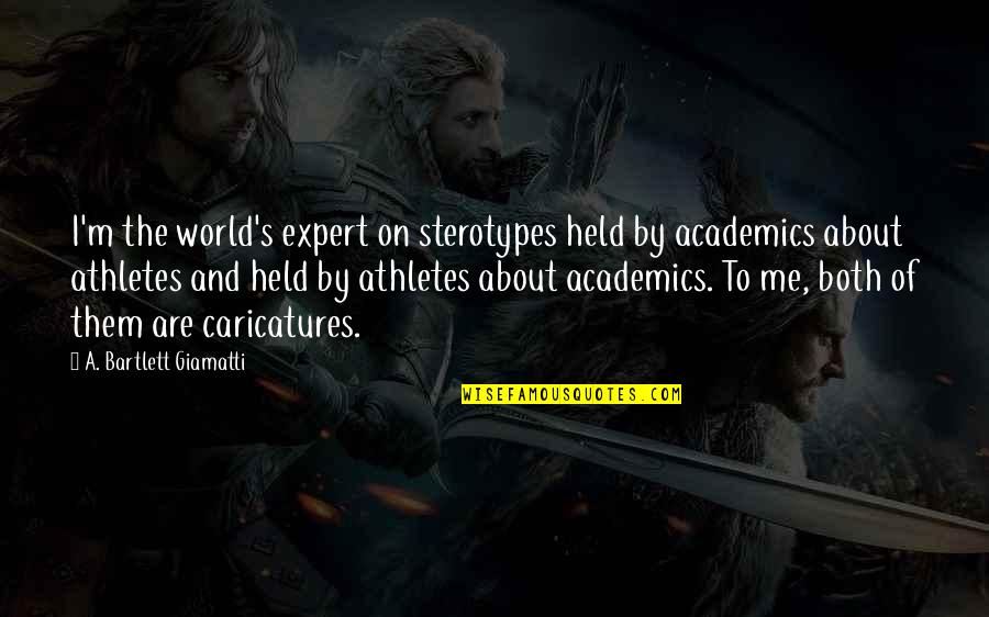 Academics Quotes By A. Bartlett Giamatti: I'm the world's expert on sterotypes held by