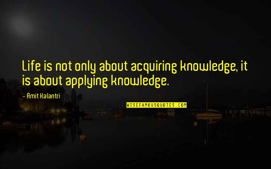 Academics Quotes By Amit Kalantri: Life is not only about acquiring knowledge, it