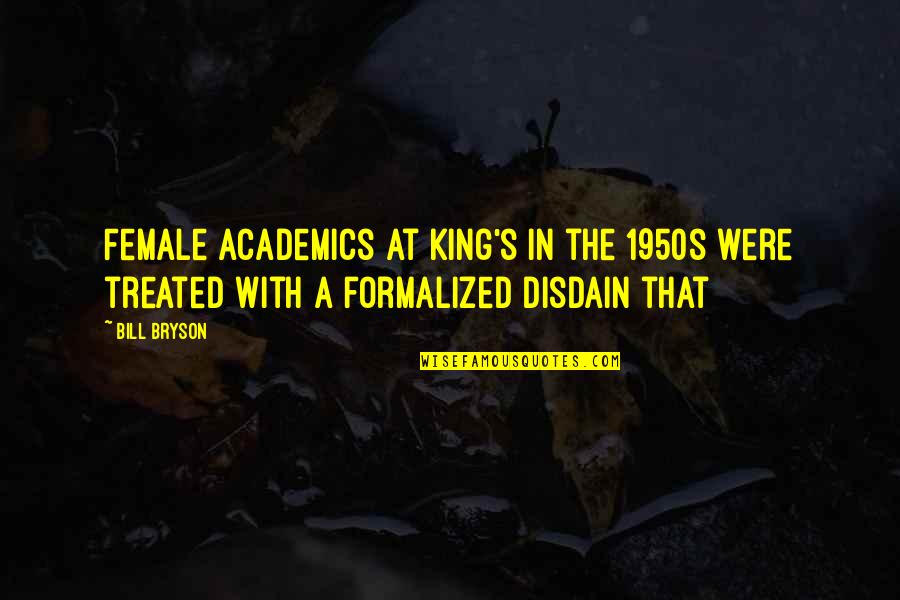 Academics Quotes By Bill Bryson: Female academics at King's in the 1950s were