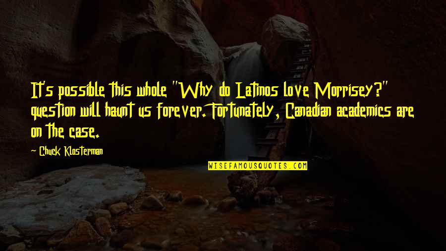 Academics Quotes By Chuck Klosterman: It's possible this whole "Why do Latinos love Academics Quotes By Chuck Klosterman: It's possible this whole "Why do Latinos love