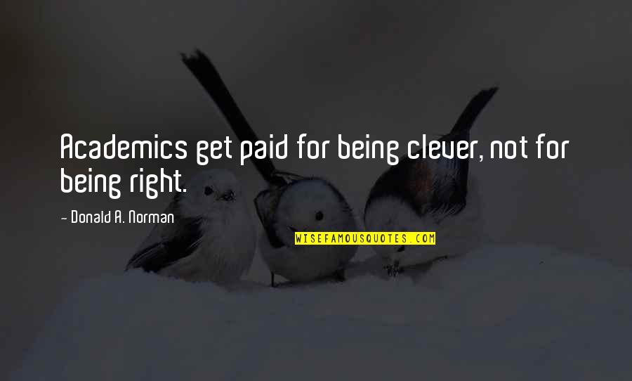 Academics Quotes By Donald A. Norman: Academics get paid for being clever, not for