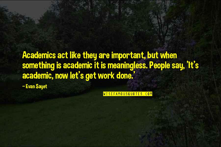 Academics Quotes By Evan Sayet: Academics act like they are important, but when