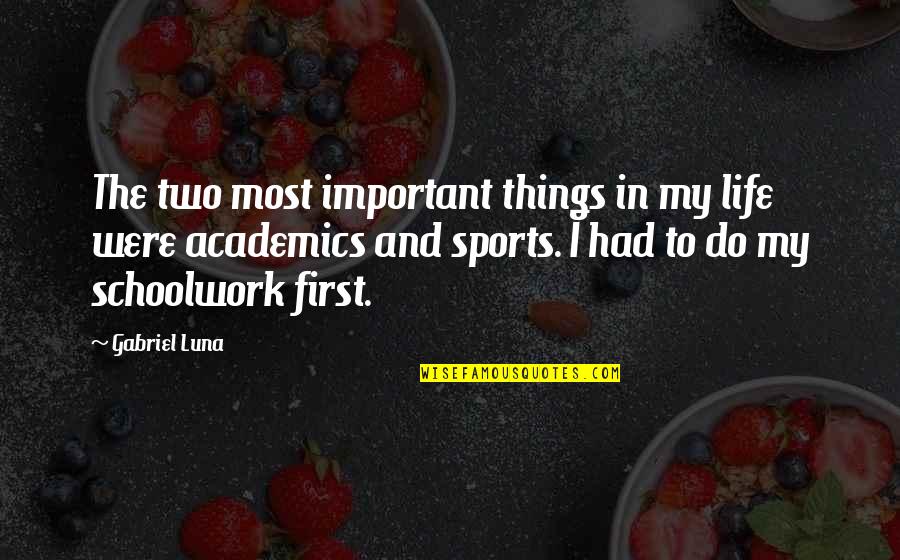 Academics Quotes By Gabriel Luna: The two most important things in my life Academics Quotes By Gabriel Luna: The two most important things in my life