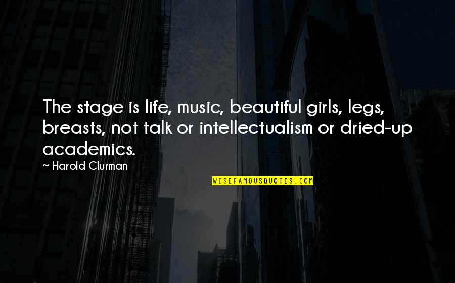 Academics Quotes By Harold Clurman: The stage is life, music, beautiful girls, legs,