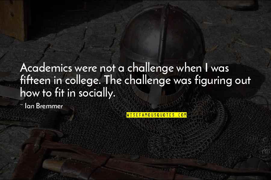 Academics Quotes By Ian Bremmer: Academics were not a challenge when I was