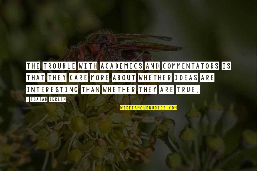 Academics Quotes By Isaiah Berlin: The trouble with academics and commentators is that Academics Quotes By Isaiah Berlin: The trouble with academics and commentators is that
