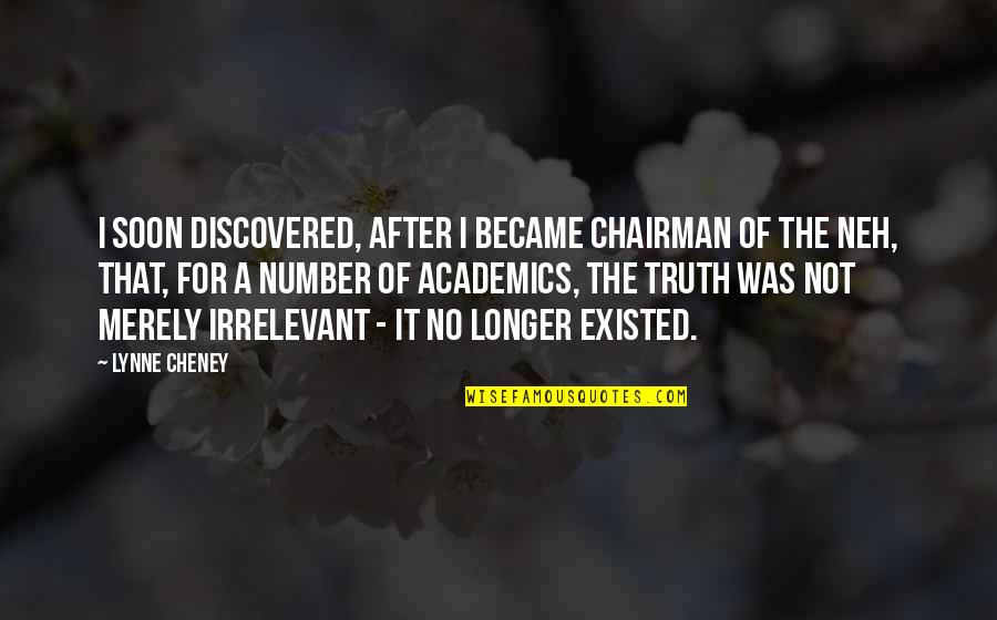 Academics Quotes By Lynne Cheney: I soon discovered, after I became chairman of