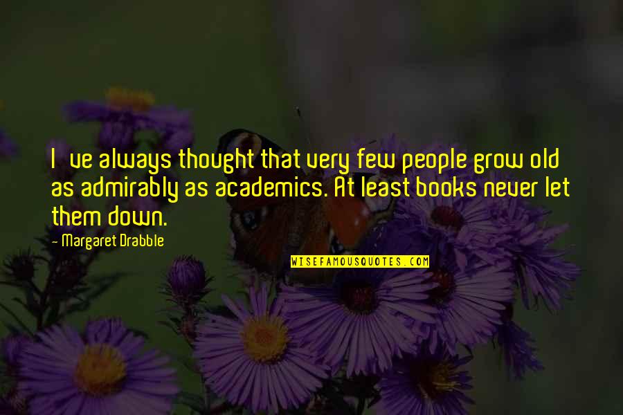 Academics Quotes By Margaret Drabble: I've always thought that very few people grow Academics Quotes By Margaret Drabble: I've always thought that very few people grow