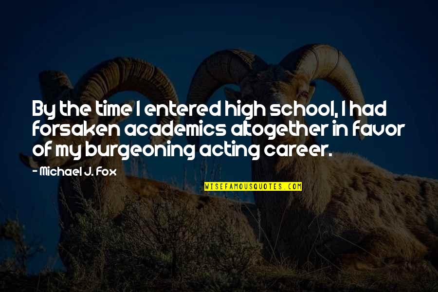 Academics Quotes By Michael J. Fox: By the time I entered high school, I