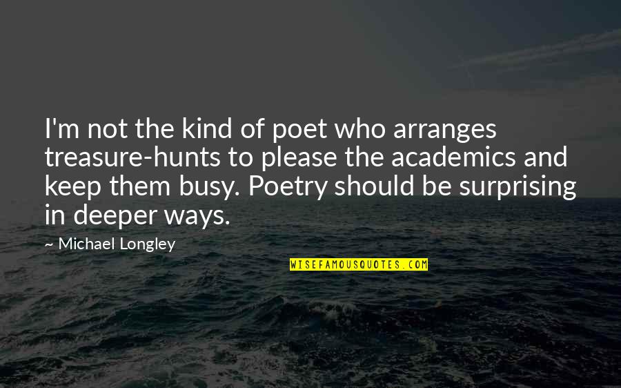 Academics Quotes By Michael Longley: I'm not the kind of poet who arranges