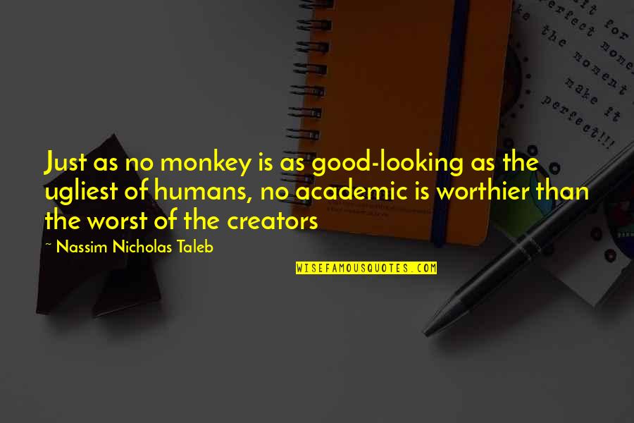 Academics Quotes By Nassim Nicholas Taleb: Just as no monkey is as good-looking as