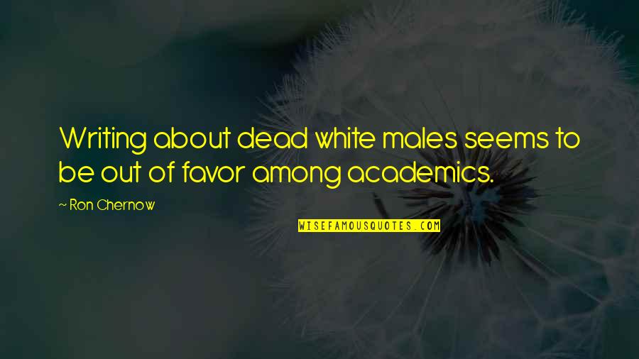 Academics Quotes By Ron Chernow: Writing about dead white males seems to be