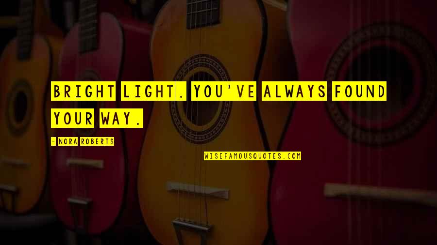 Academie De Ballet Quotes By Nora Roberts: Bright light. You've always found your way. Academie De Ballet Quotes By Nora Roberts: Bright light. You've always found your way.