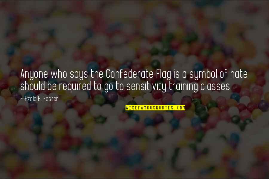 Academie Du Quotes By Ezola B. Foster: Anyone who says the Confederate Flag is a