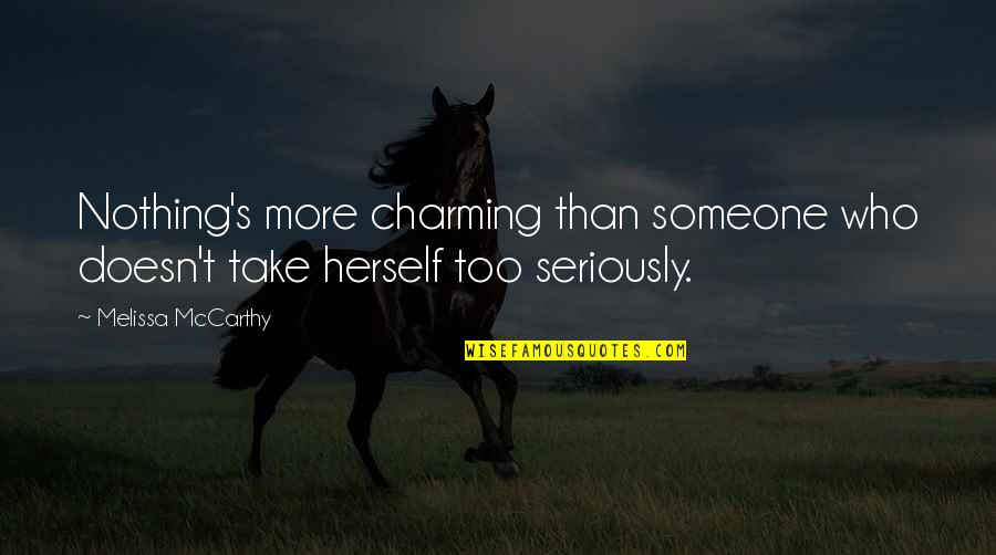 Academie Du Quotes By Melissa McCarthy: Nothing's more charming than someone who doesn't take Academie Du Quotes By Melissa McCarthy: Nothing's more charming than someone who doesn't take
