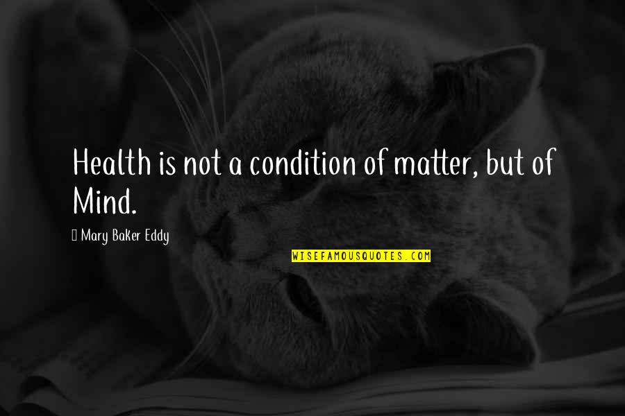 Academies Quotes By Mary Baker Eddy: Health is not a condition of matter, but