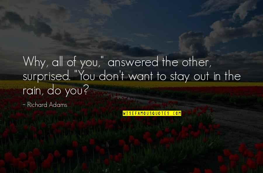 Academies Quotes By Richard Adams: Why, all of you," answered the other, surprised.