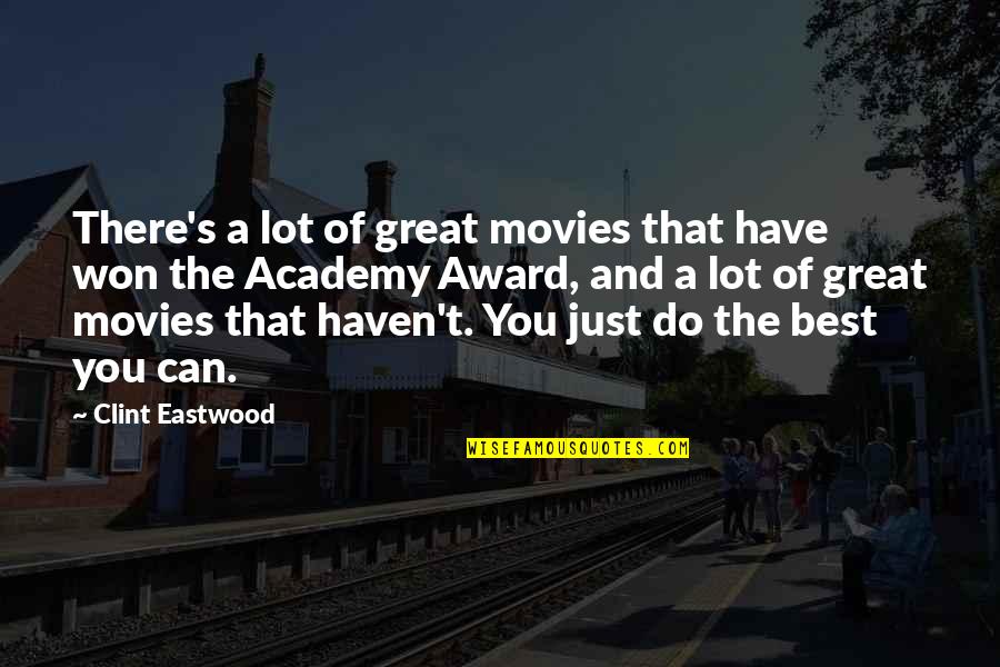 Academy Award Quotes By Clint Eastwood: There's a lot of great movies that have