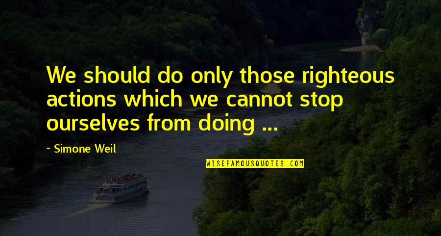 Academy Awards 2013 Quotes By Simone Weil: We should do only those righteous actions which Academy Awards 2013 Quotes By Simone Weil: We should do only those righteous actions which