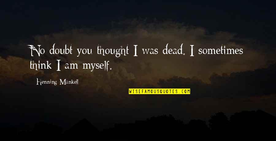 Academy Awards Funny Quotes By Henning Mankell: No doubt you thought I was dead. I
