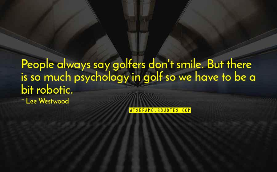 Academy Awards Funny Quotes By Lee Westwood: People always say golfers don't smile. But there