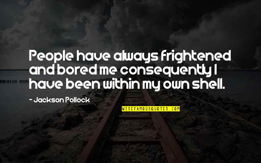 Academy Picnic Stove Quotes By Jackson Pollock: People have always frightened and bored me consequently
