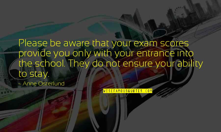 Academy Quotes By Anne Osterlund: Please be aware that your exam scores provide
