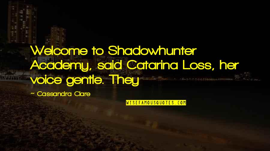 Academy Quotes By Cassandra Clare: Welcome to Shadowhunter Academy, said Catarina Loss, her