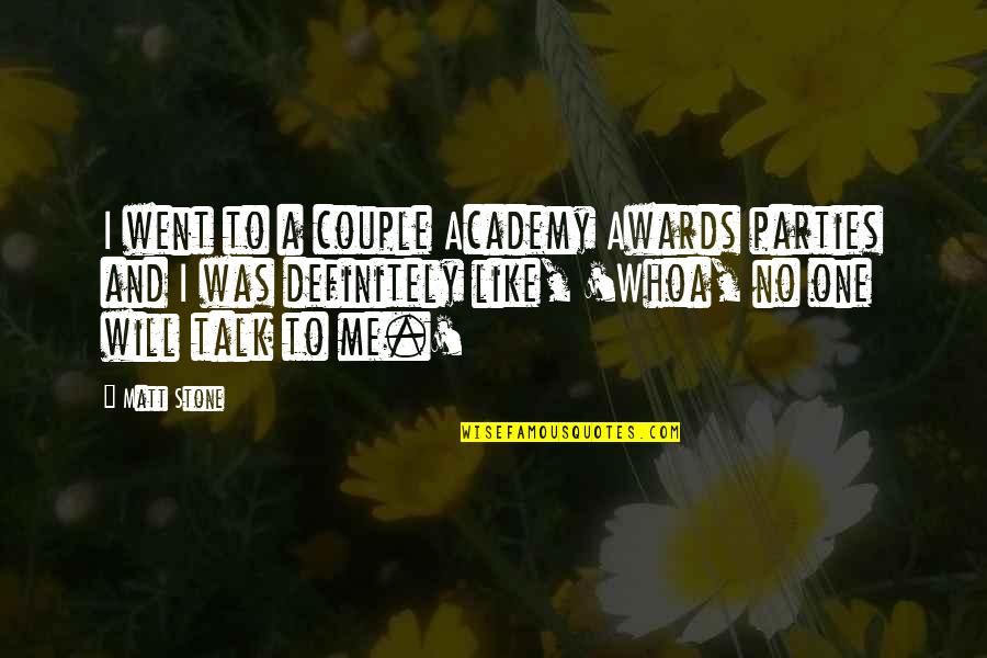 Academy Quotes By Matt Stone: I went to a couple Academy Awards parties