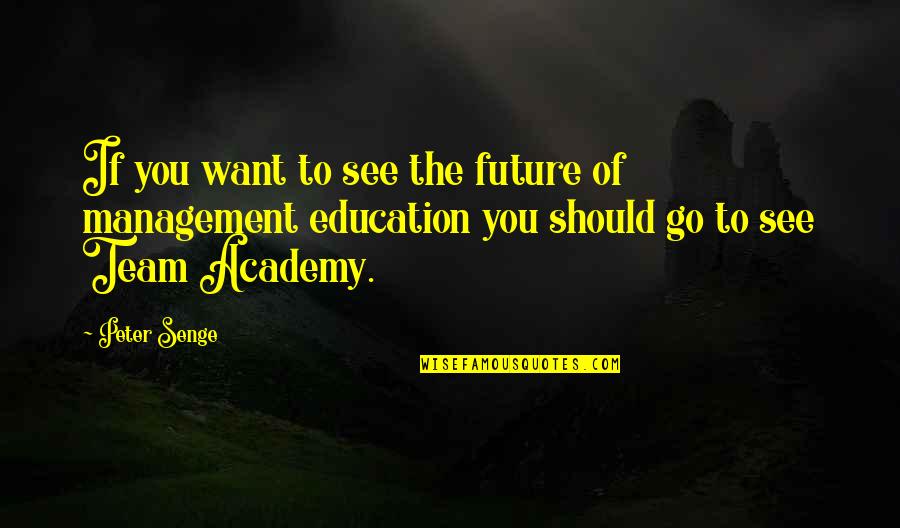 Academy Quotes By Peter Senge: If you want to see the future of