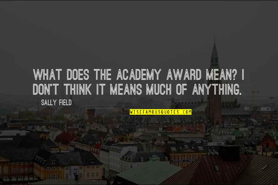 Academy Quotes By Sally Field: What does the Academy Award mean? I don't