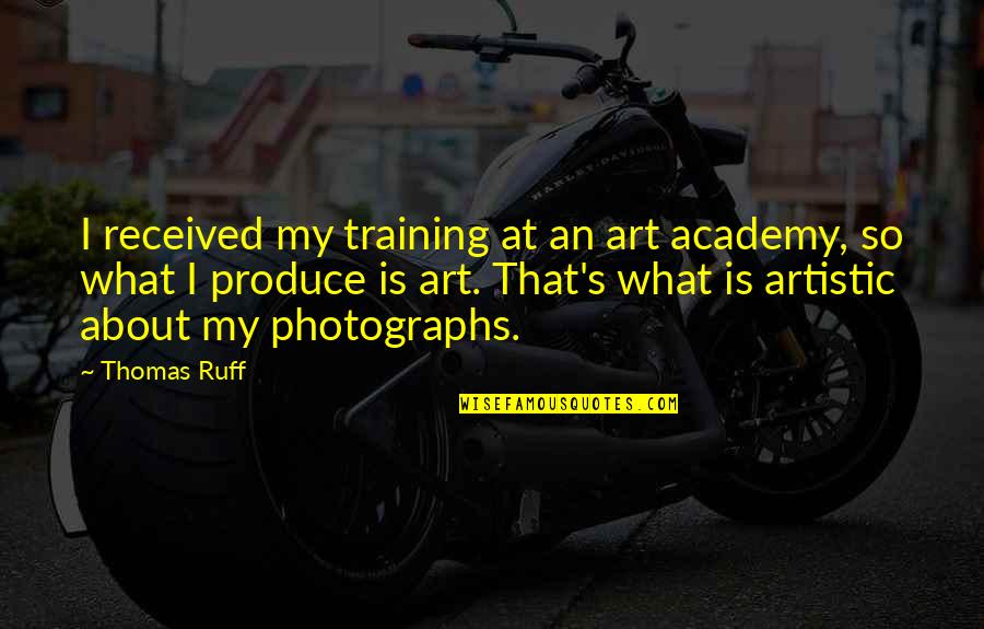 Academy Quotes By Thomas Ruff: I received my training at an art academy,