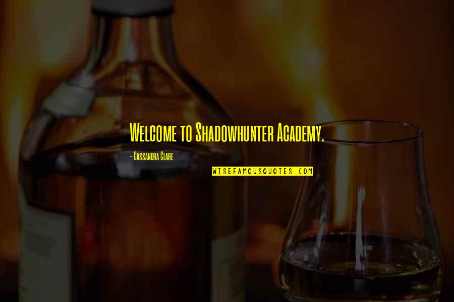 Academy's Quotes By Cassandra Clare: Welcome to Shadowhunter Academy.