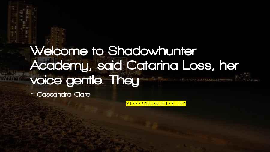 Academy's Quotes By Cassandra Clare: Welcome to Shadowhunter Academy, said Catarina Loss, her