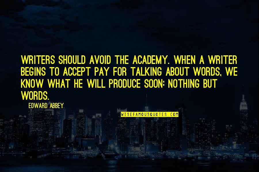 Academy's Quotes By Edward Abbey: Writers should avoid the academy. When a writer