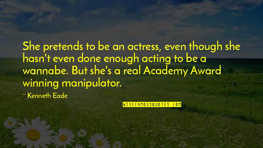 Academy's Quotes By Kenneth Eade: She pretends to be an actress, even though