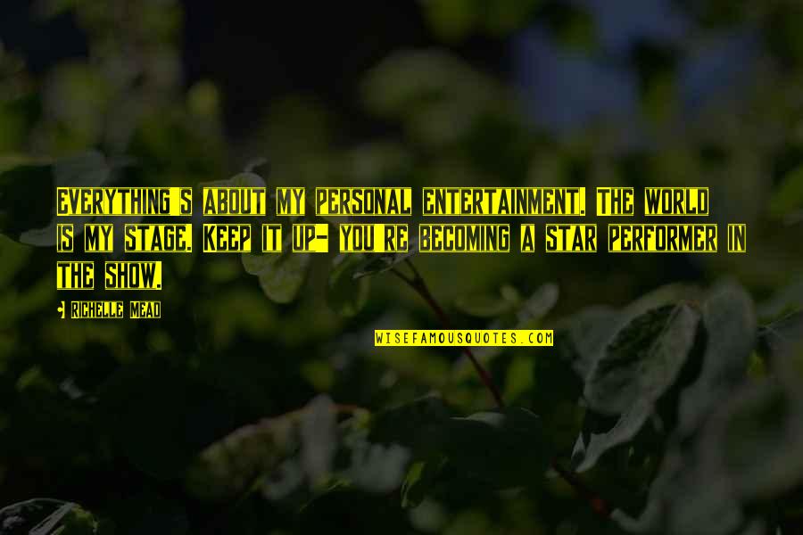 Academy's Quotes By Richelle Mead: Everything's about my personal entertainment. The world is