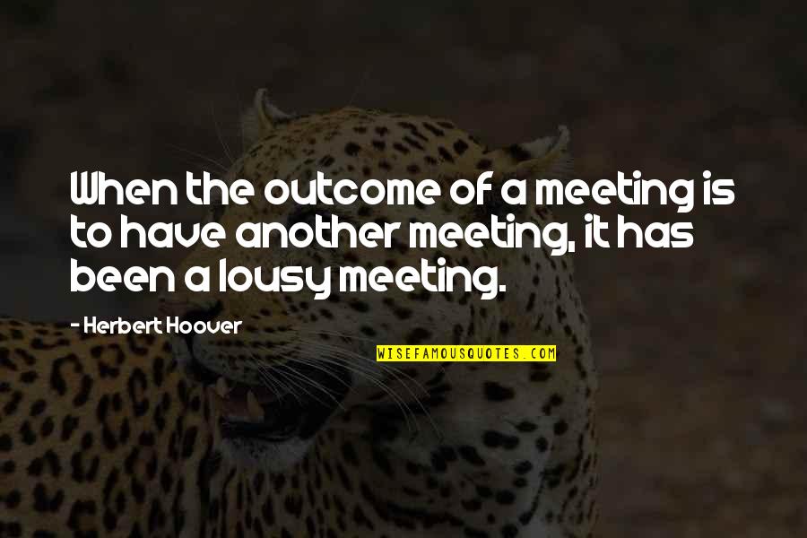 Acadian Day Quotes By Herbert Hoover: When the outcome of a meeting is to