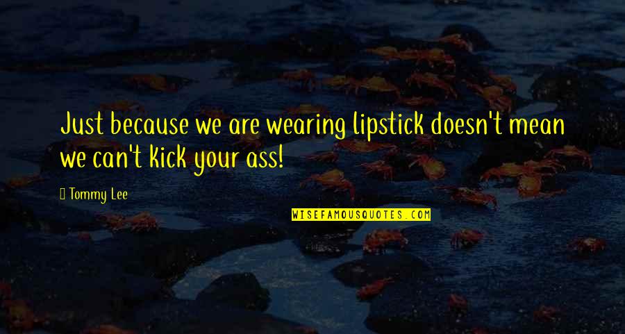 Acadians Quotes By Tommy Lee: Just because we are wearing lipstick doesn't mean