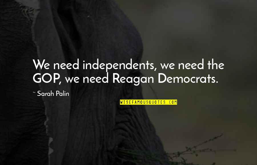 Acadmey Quotes By Sarah Palin: We need independents, we need the GOP, we