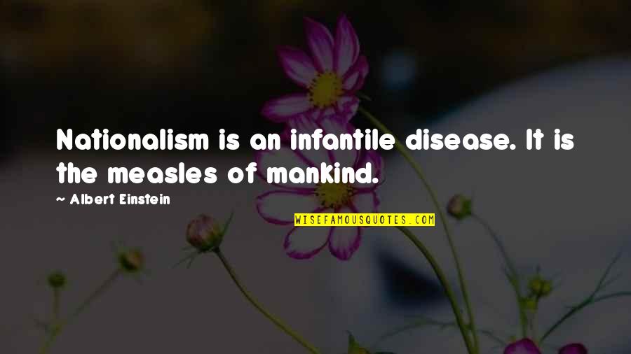 Acaecer Quotes By Albert Einstein: Nationalism is an infantile disease. It is the
