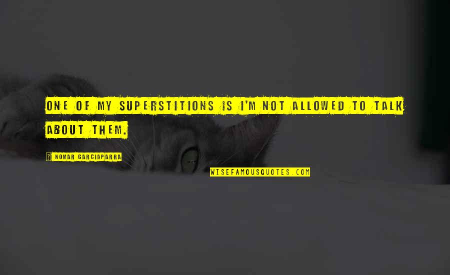 Acaecer Quotes By Nomar Garciaparra: One of my superstitions is I'm not allowed