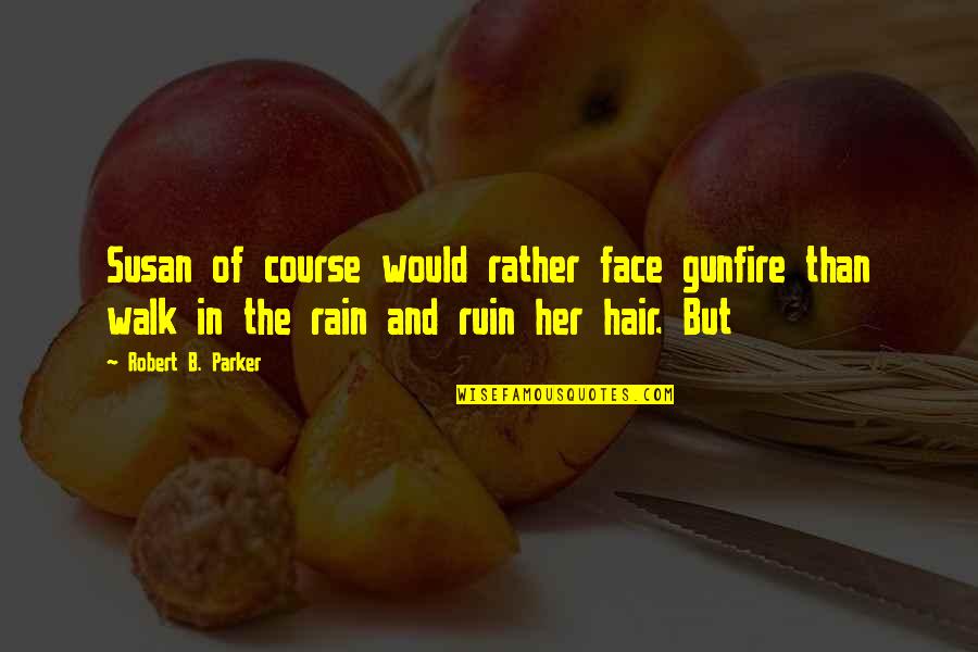 Acaecer Quotes By Robert B. Parker: Susan of course would rather face gunfire than